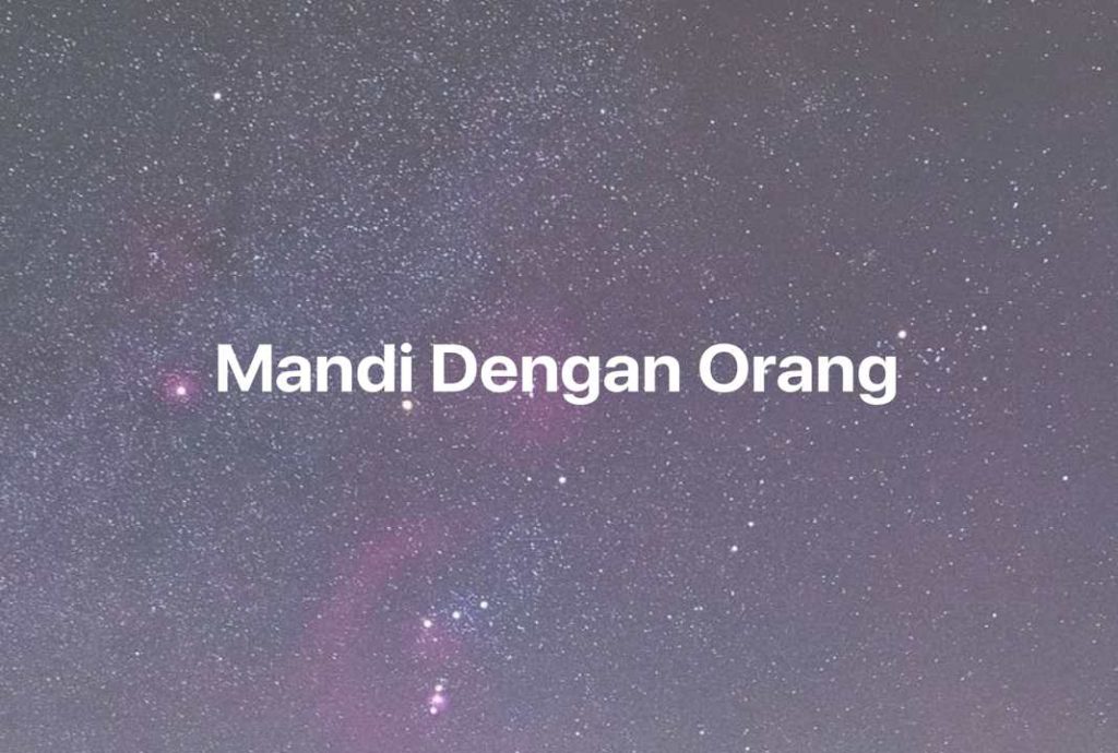 Gambar Mimpi Mandi Dengan Orang