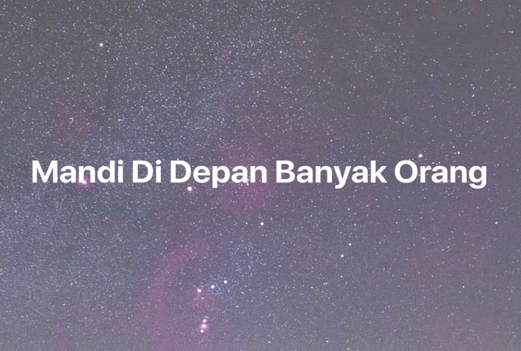 Gambar Mimpi Mandi Di Depan Banyak Orang