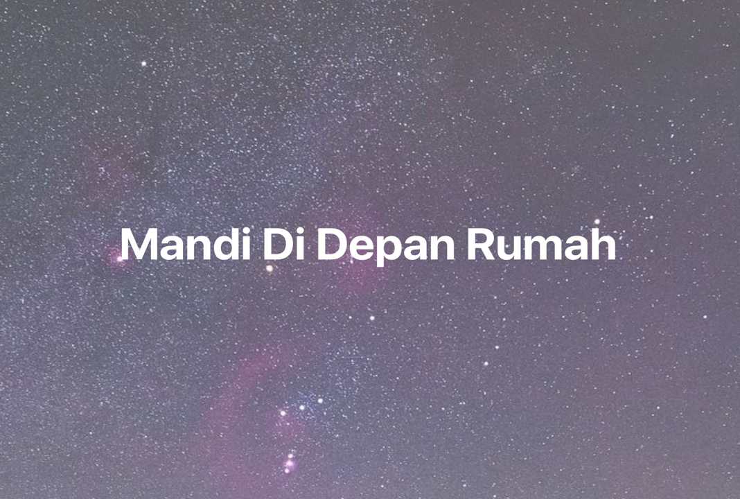 Gambar Mimpi Mandi Di Depan Rumah