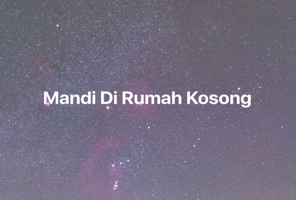 Gambar Mimpi Mandi Di Rumah Kosong