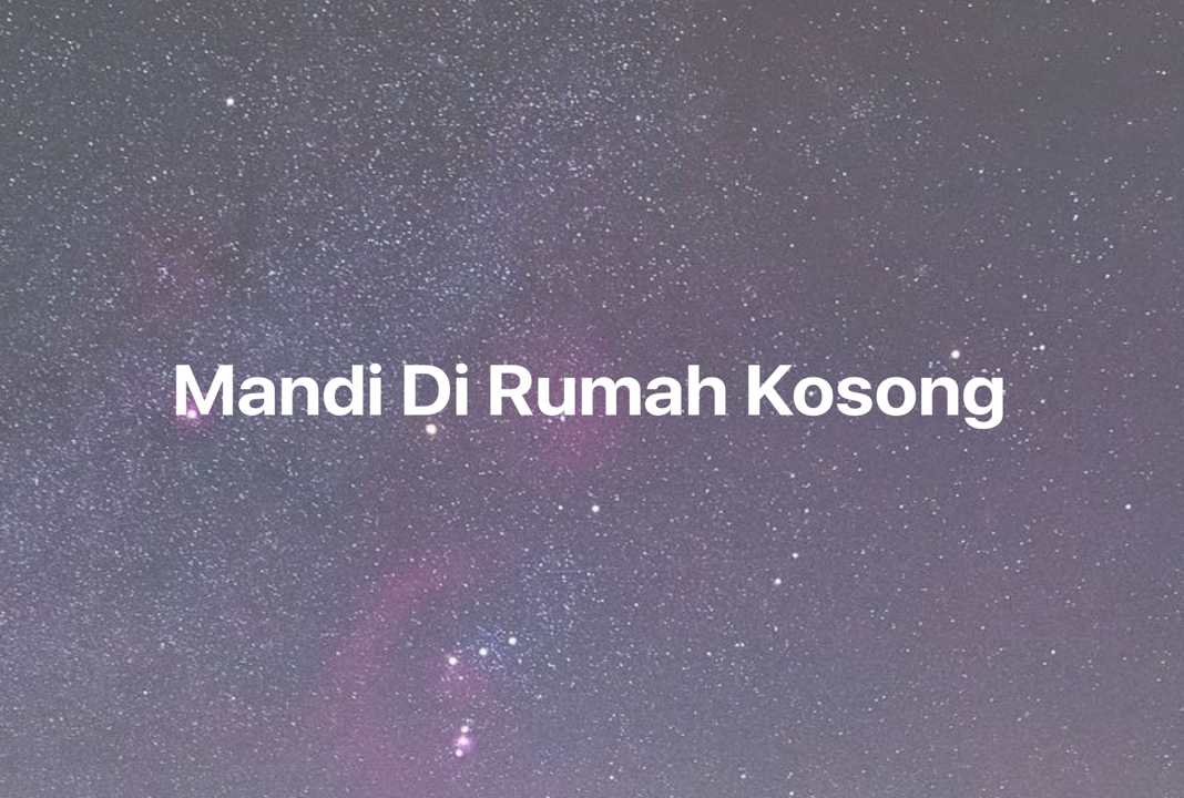 Gambar Mimpi Mandi Di Rumah Kosong