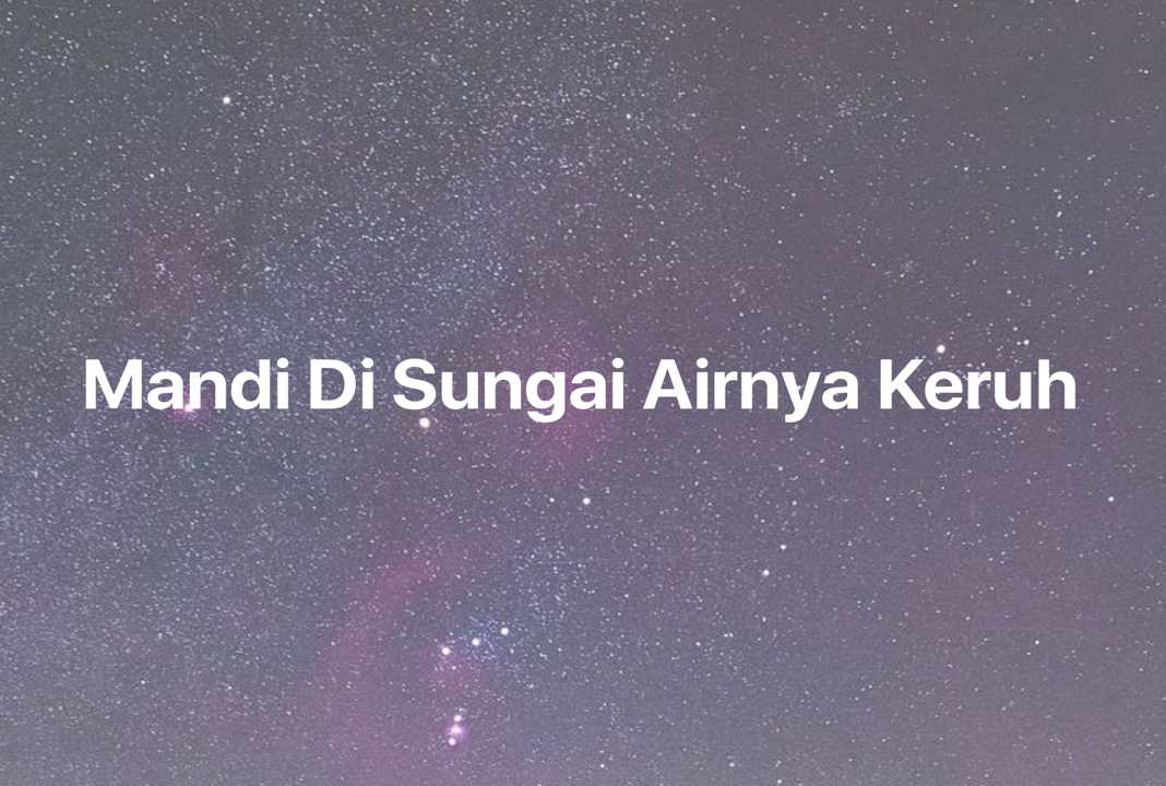 Gambar Mimpi Mandi Di Sungai Airnya Keruh