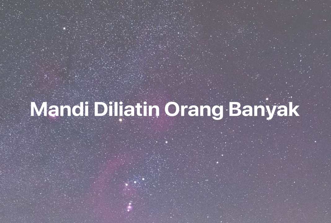 Gambar Mimpi Mandi Diliatin Orang Banyak