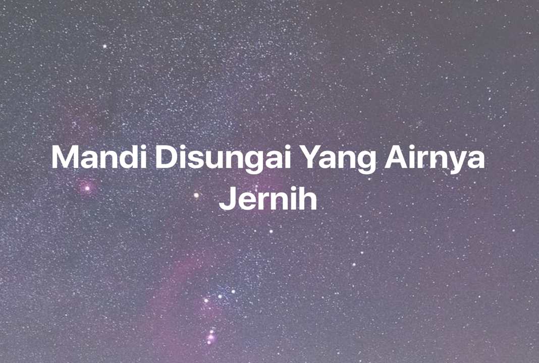 Gambar Mimpi Mandi Disungai Yang Airnya Jernih