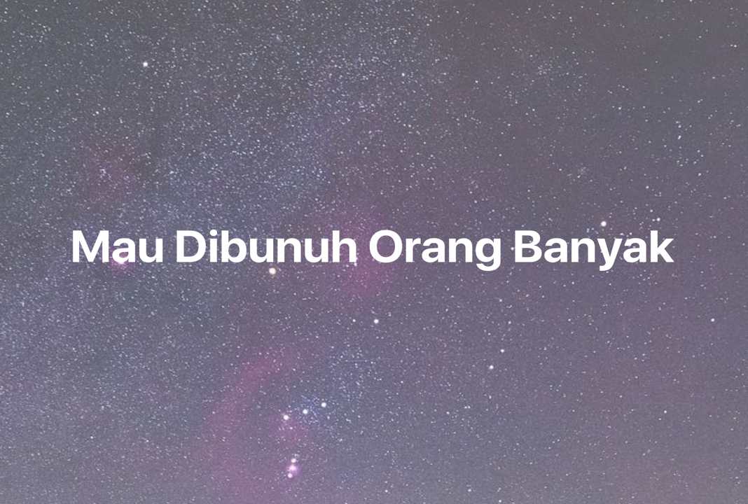 Gambar Mimpi Mau Dibunuh Orang Banyak