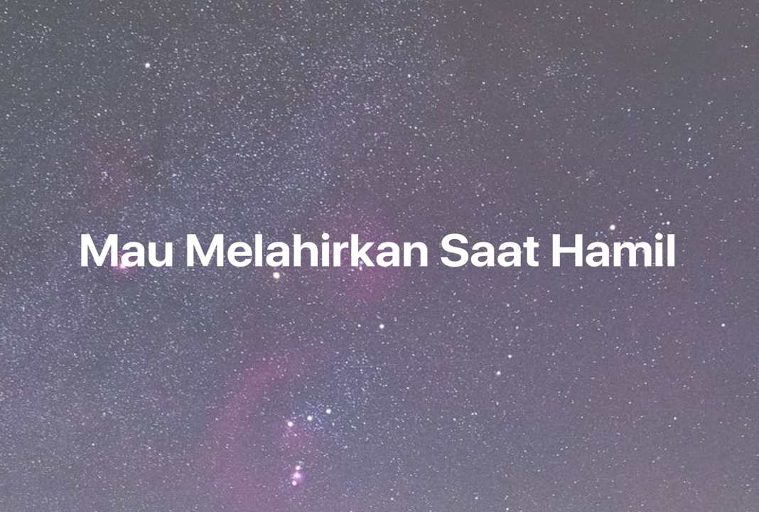 Gambar Mimpi Mau Melahirkan Saat Hamil