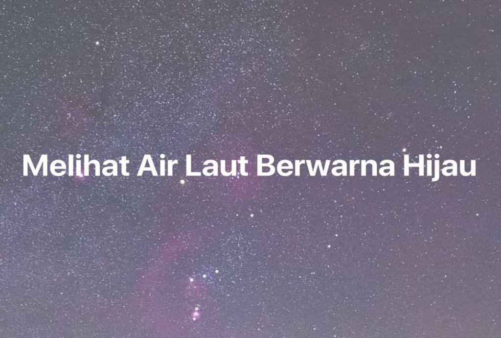 Gambar Mimpi Melihat Air Laut Berwarna Hijau