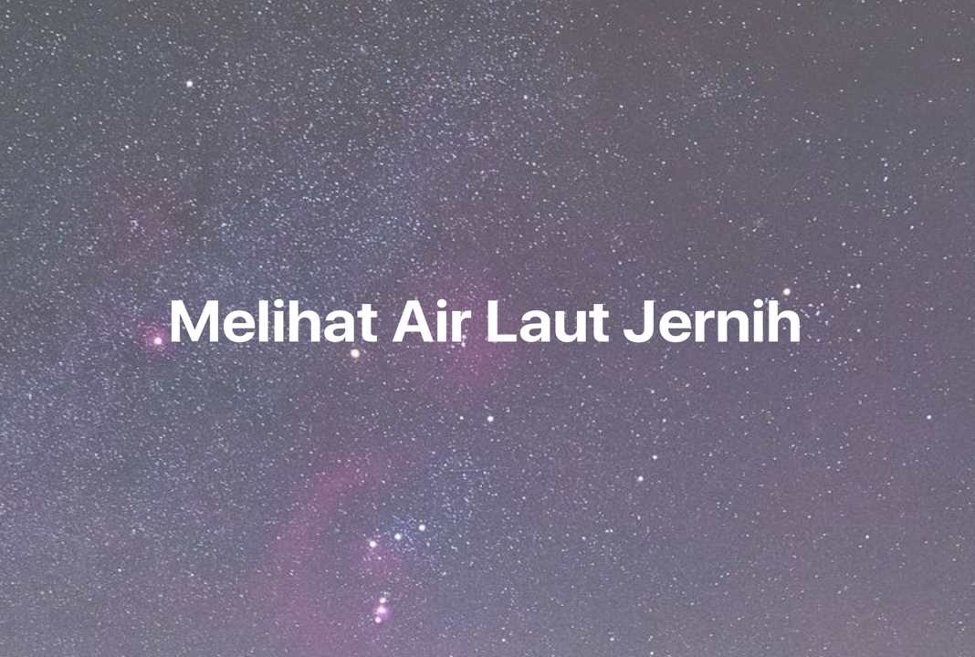 Gambar Mimpi Melihat Air Laut Jernih