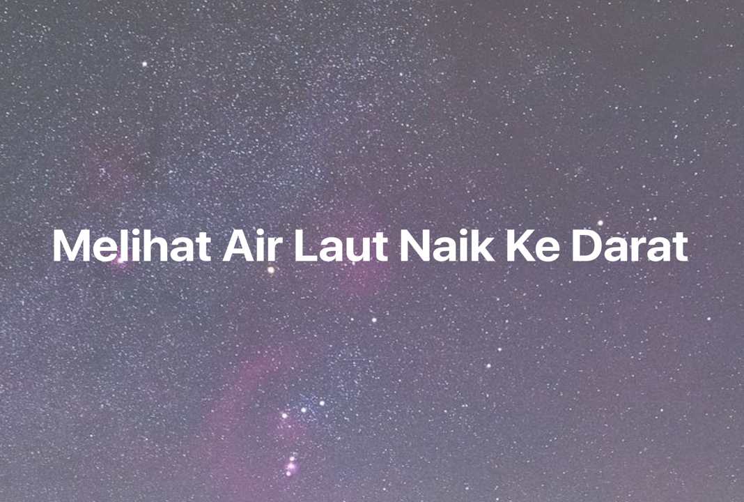 Gambar Mimpi Melihat Air Laut Naik Ke Darat