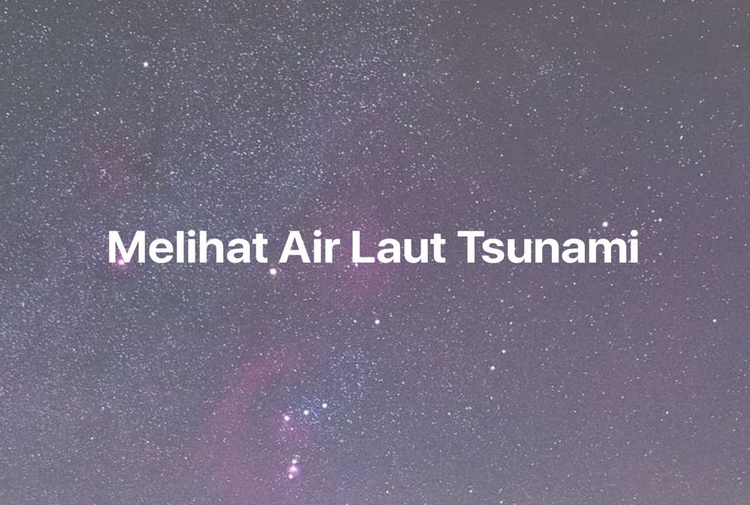 Gambar Mimpi Melihat Air Laut Tsunami