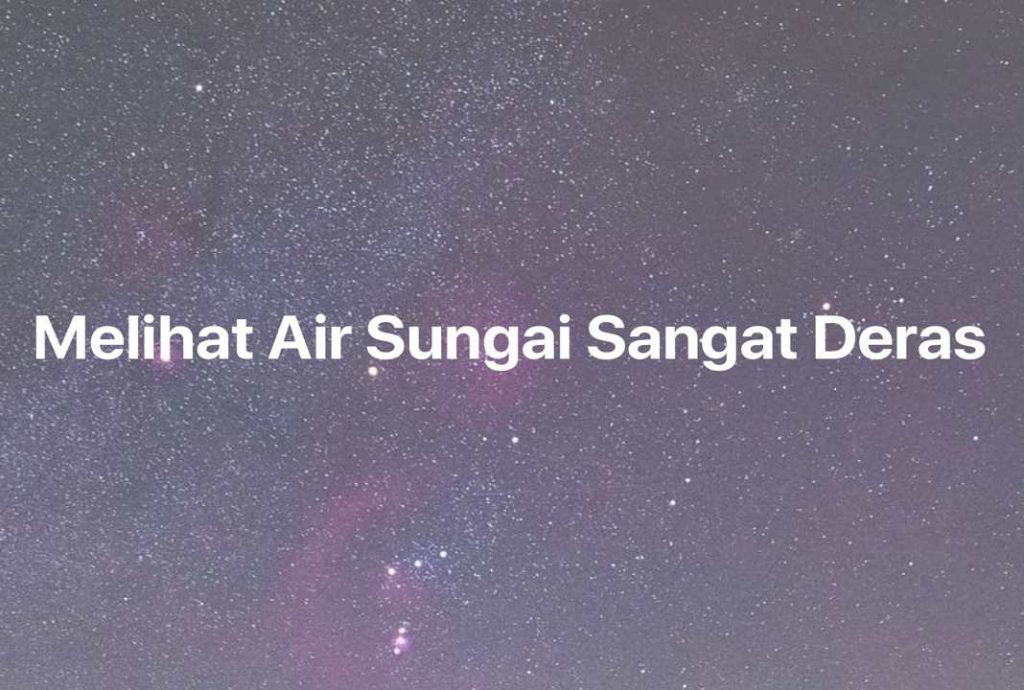 Gambar Mimpi Melihat Air Sungai Sangat Deras