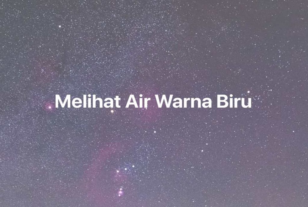 Gambar Mimpi Melihat Air Warna Biru