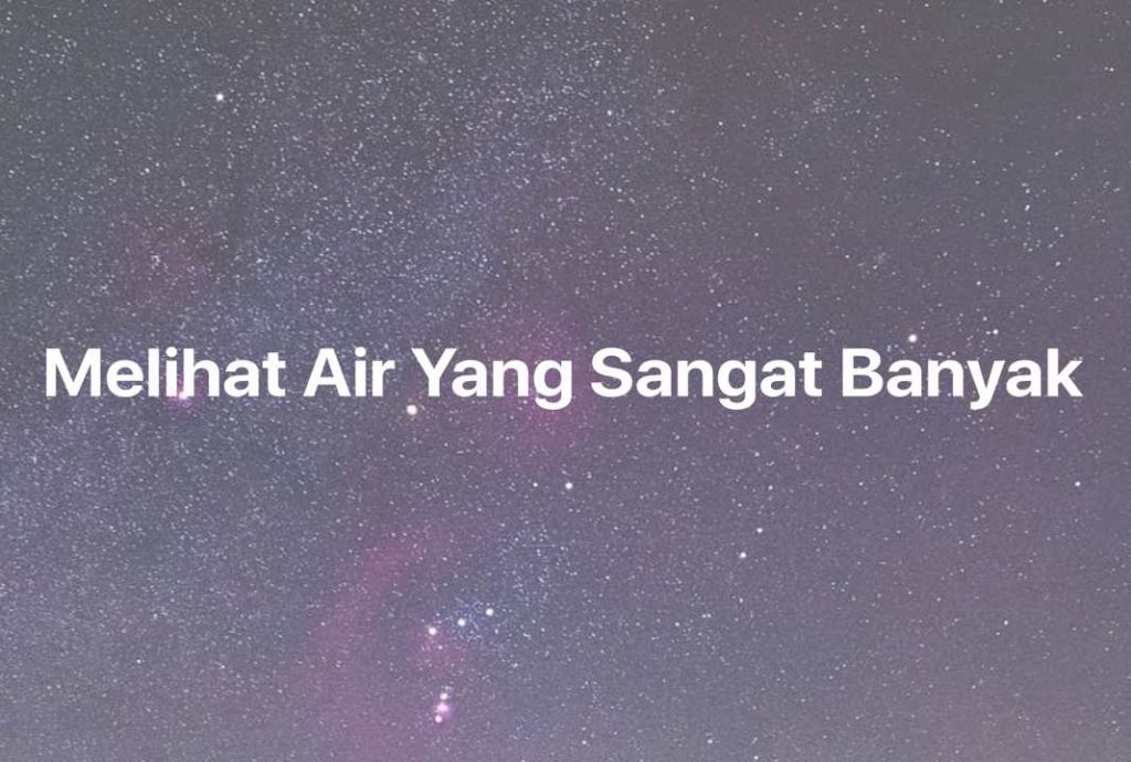 Gambar Mimpi Melihat Air Yang Sangat Banyak