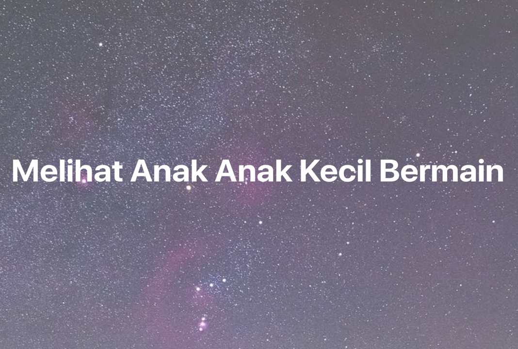 Gambar Mimpi Melihat Anak Anak Kecil Bermain