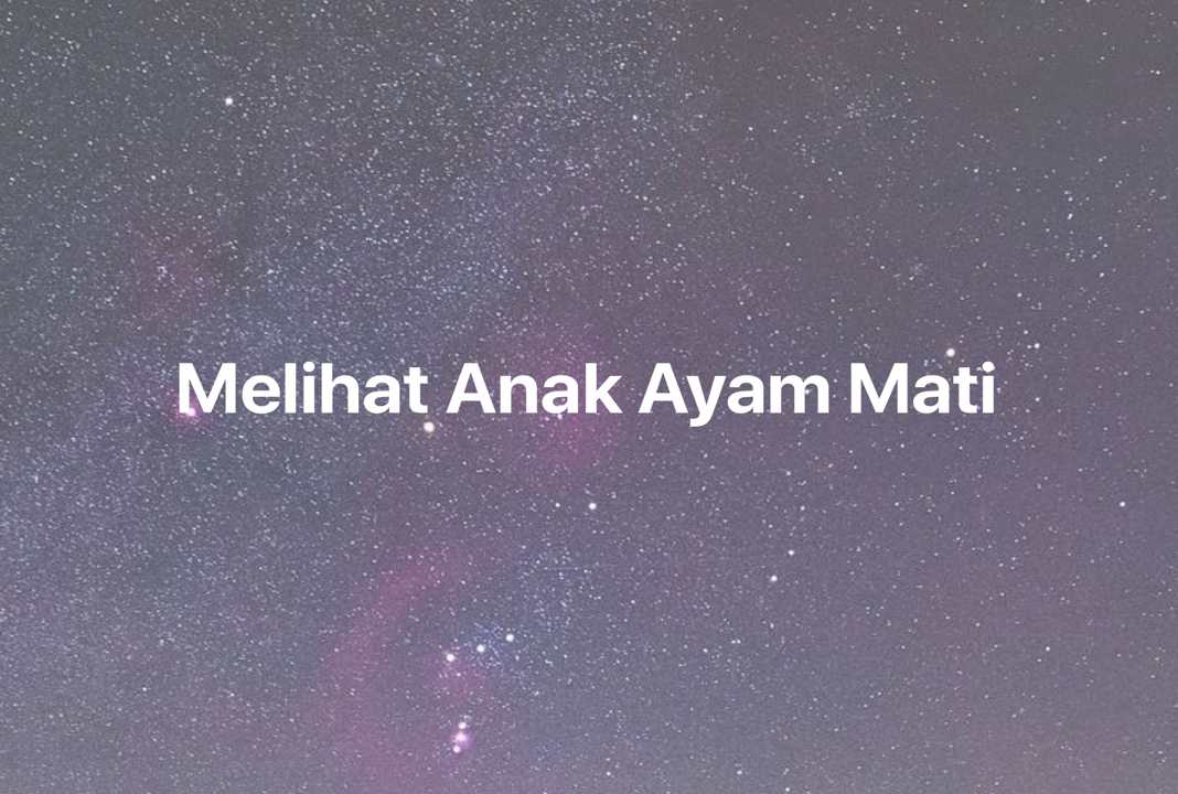 Gambar Mimpi Melihat Anak Ayam Mati