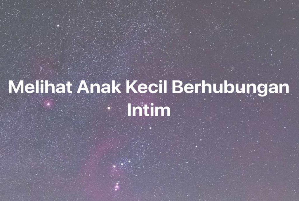 Gambar Mimpi Melihat Anak Kecil Berhubungan Intim