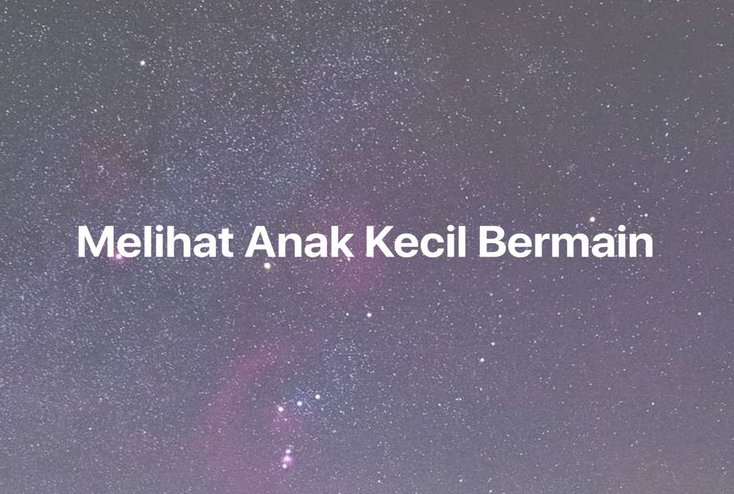 Gambar Mimpi Melihat Anak Kecil Bermain