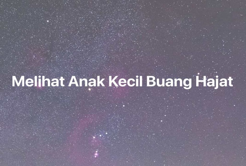 Gambar Mimpi Melihat Anak Kecil Buang Hajat