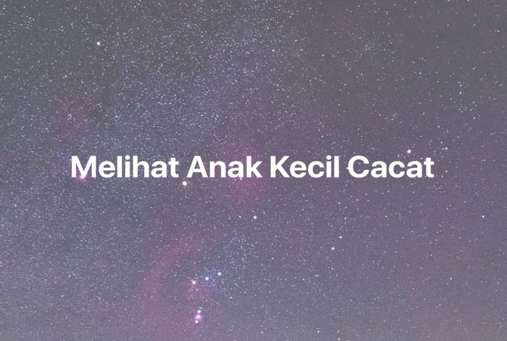 Gambar Mimpi Melihat Anak Kecil Cacat