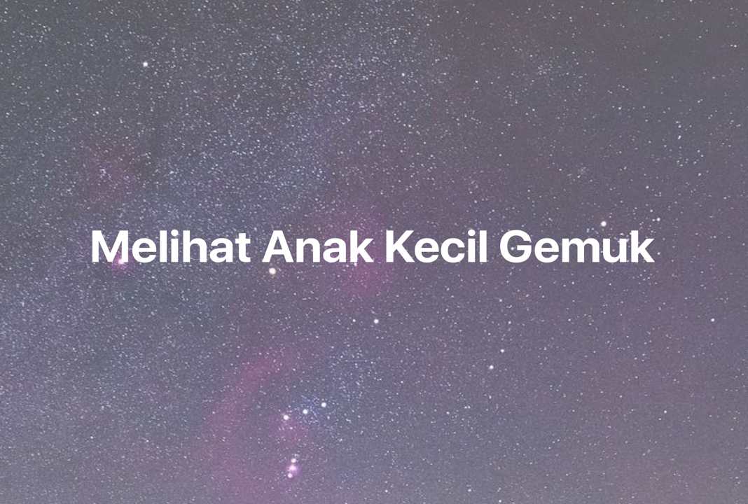 Gambar Mimpi Melihat Anak Kecil Gemuk