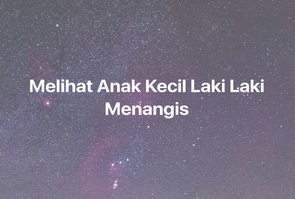 Gambar Mimpi Melihat Anak Kecil Laki Laki Menangis