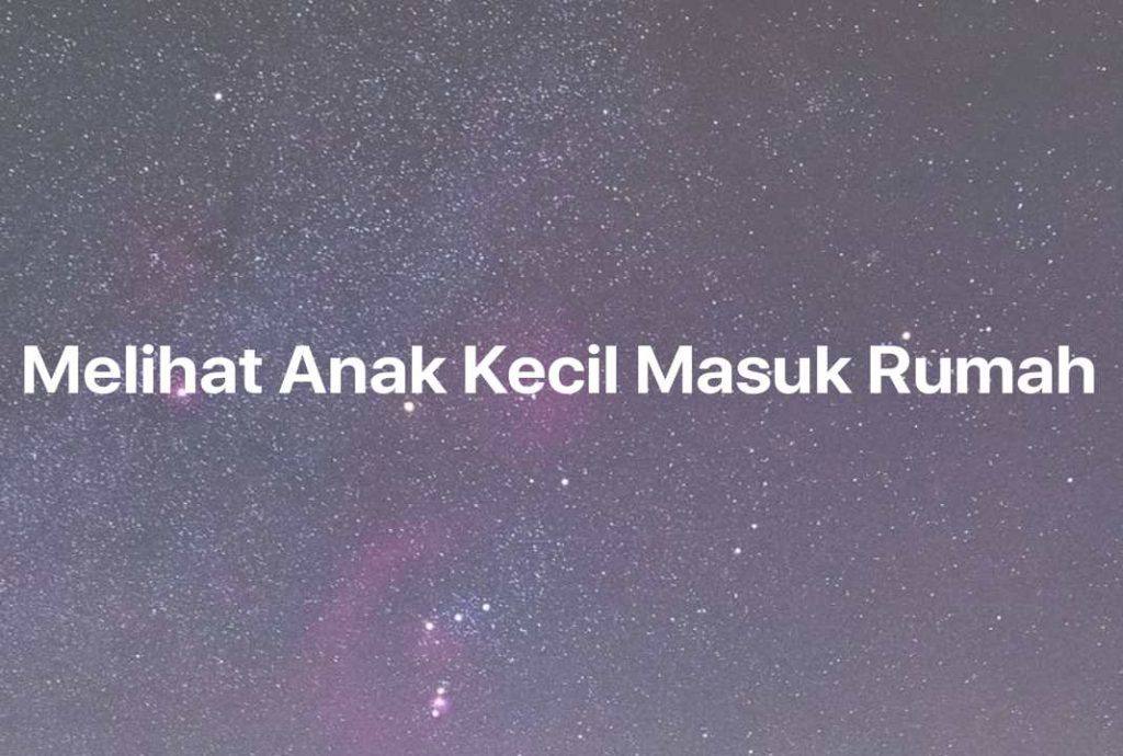 Gambar Mimpi Melihat Anak Kecil Masuk Rumah