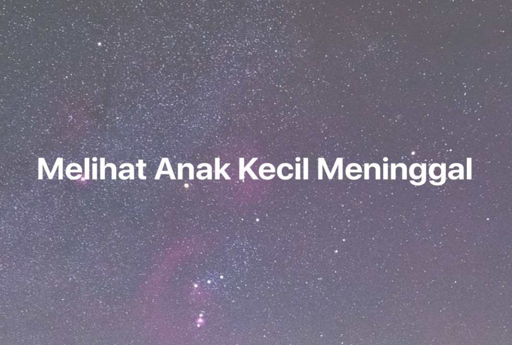 Gambar Mimpi Melihat Anak Kecil Meninggal