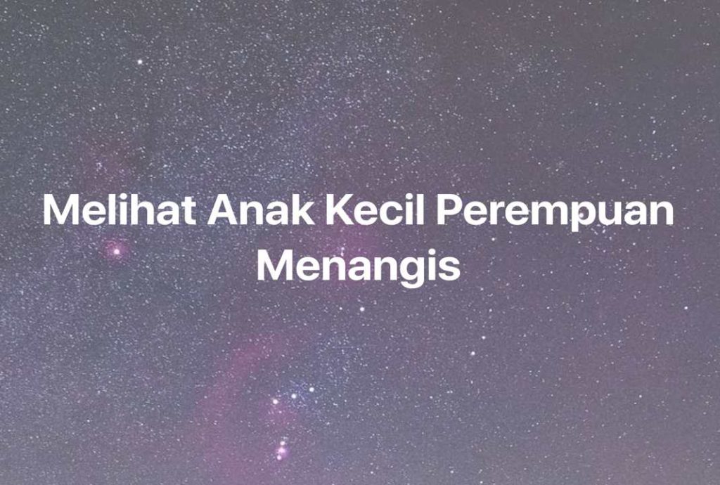 Gambar Mimpi Melihat Anak Kecil Perempuan Menangis