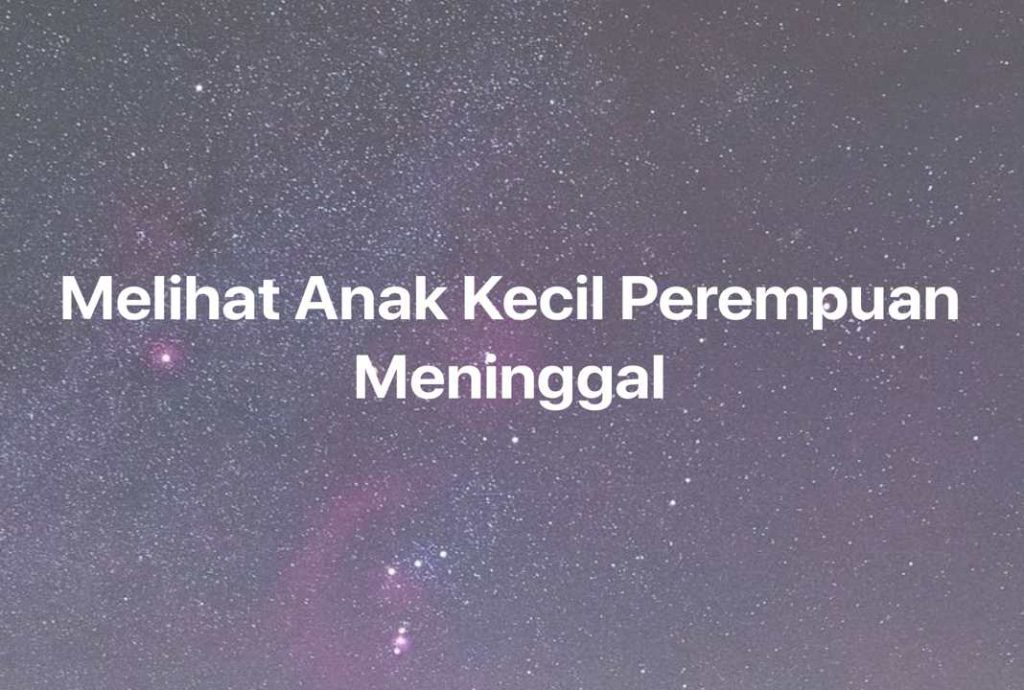 Gambar Mimpi Melihat Anak Kecil Perempuan Meninggal