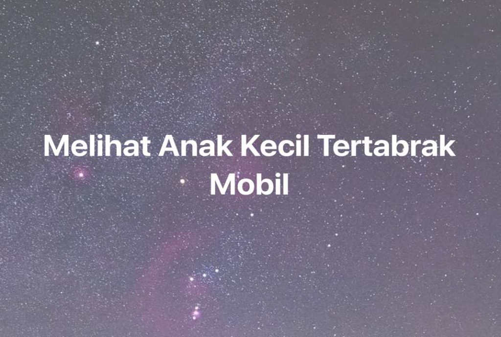 Gambar Mimpi Melihat Anak Kecil Tertabrak Mobil