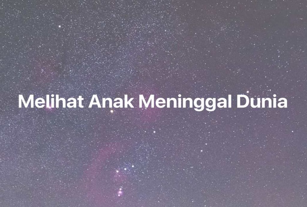 Gambar Mimpi Melihat Anak Meninggal Dunia