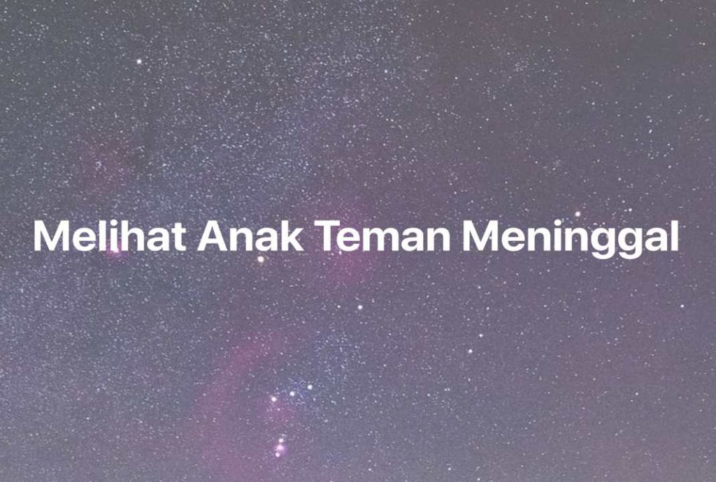 Gambar Mimpi Melihat Anak Teman Meninggal