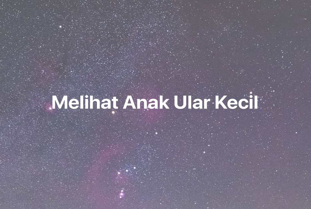 Gambar Mimpi Melihat Anak Ular Kecil