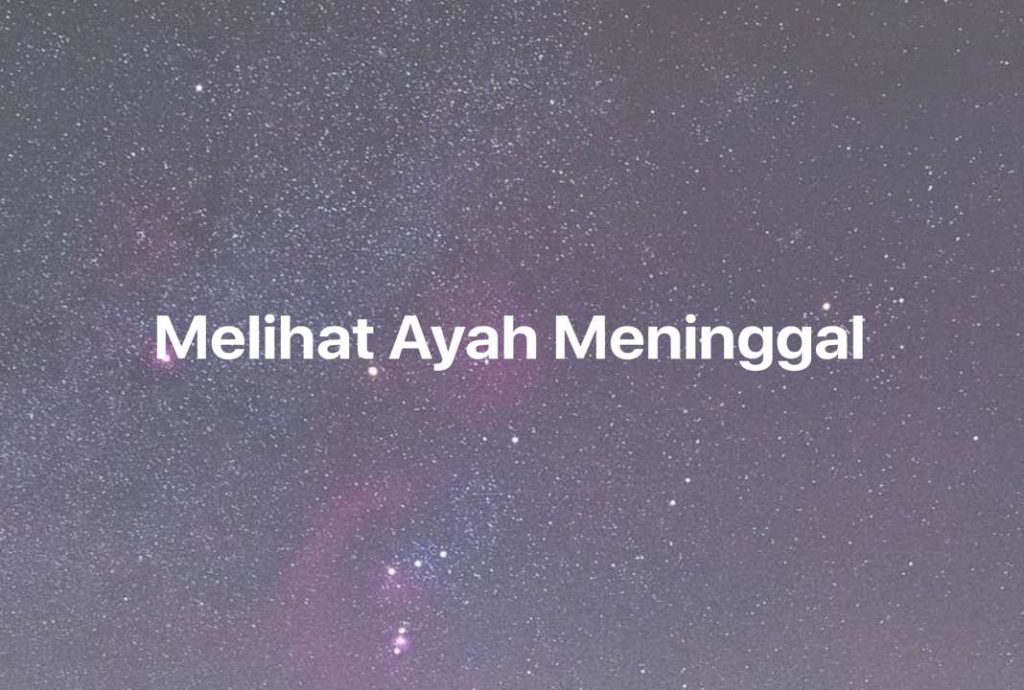 Gambar Mimpi Melihat Ayah Meninggal