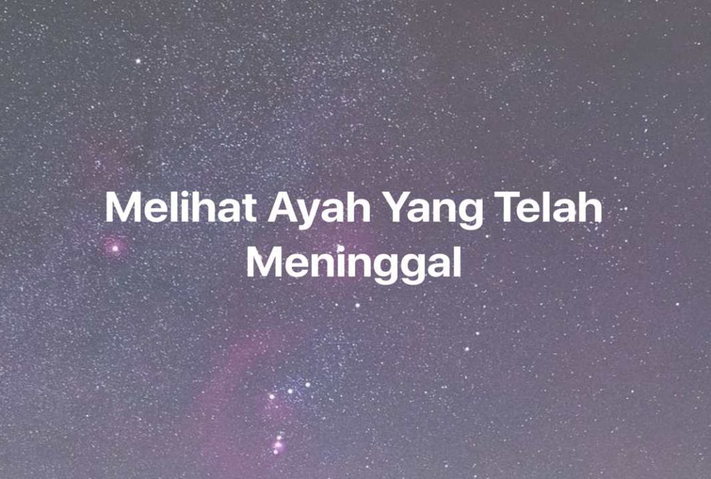 Gambar Mimpi Melihat Ayah Yang Telah Meninggal