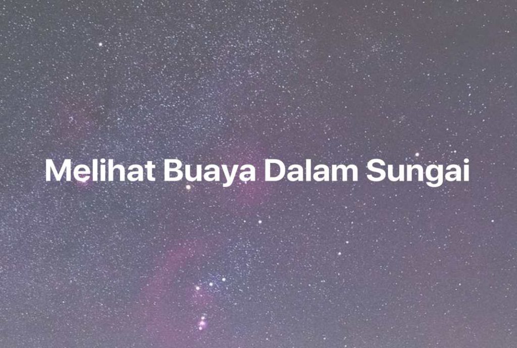 Gambar Mimpi Melihat Buaya Dalam Sungai