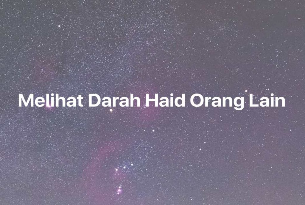 Gambar Mimpi Melihat Darah Haid Orang Lain