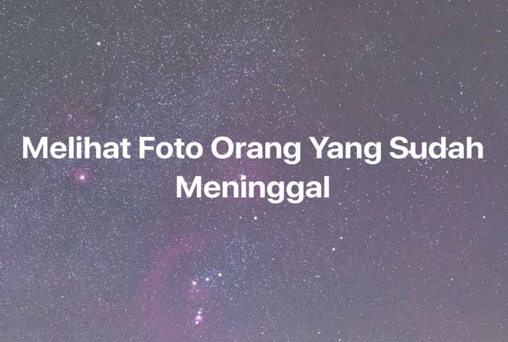 Gambar Mimpi Melihat Foto Orang Yang Sudah Meninggal