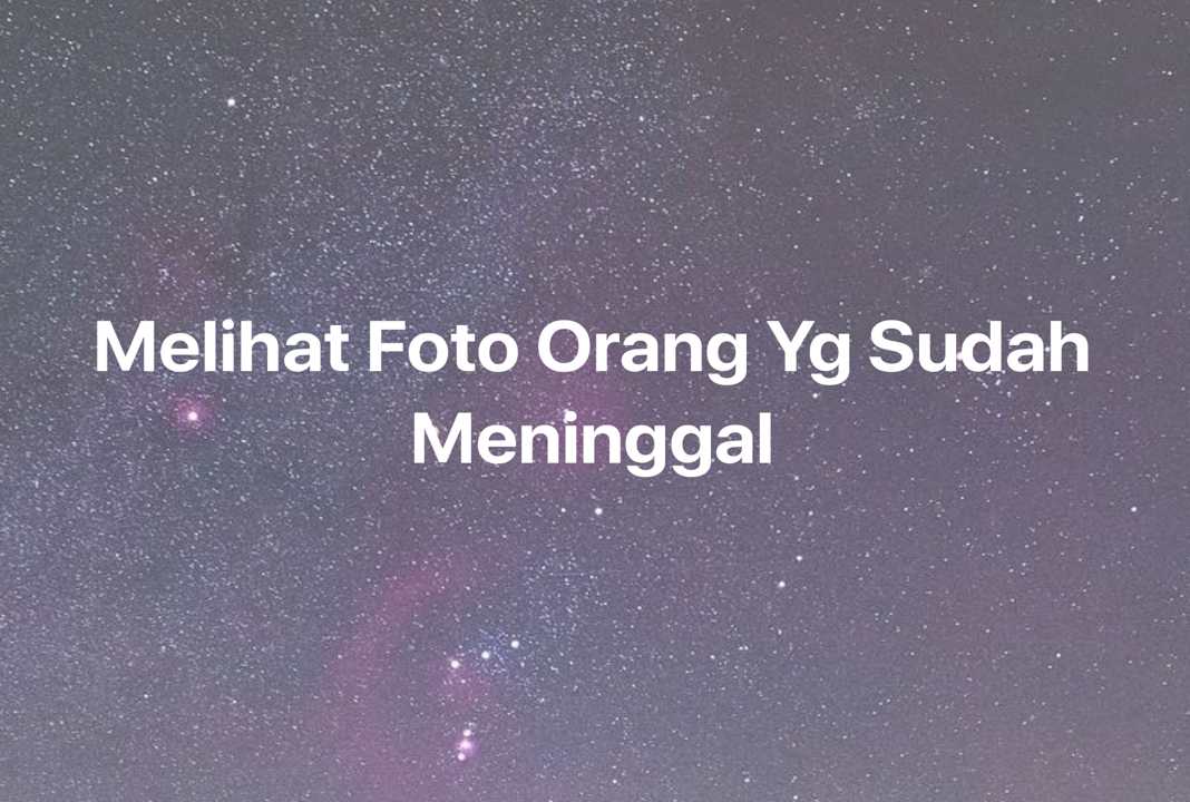 Gambar Mimpi Melihat Foto Orang Yg Sudah Meninggal