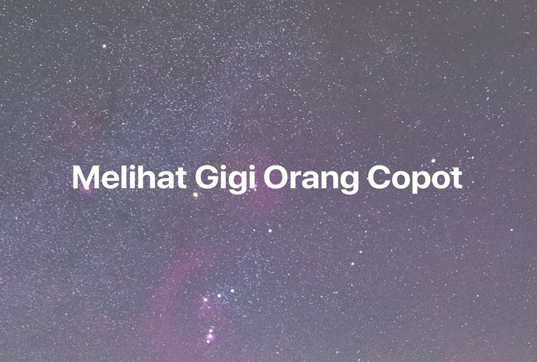 Gambar Mimpi Melihat Gigi Orang Copot