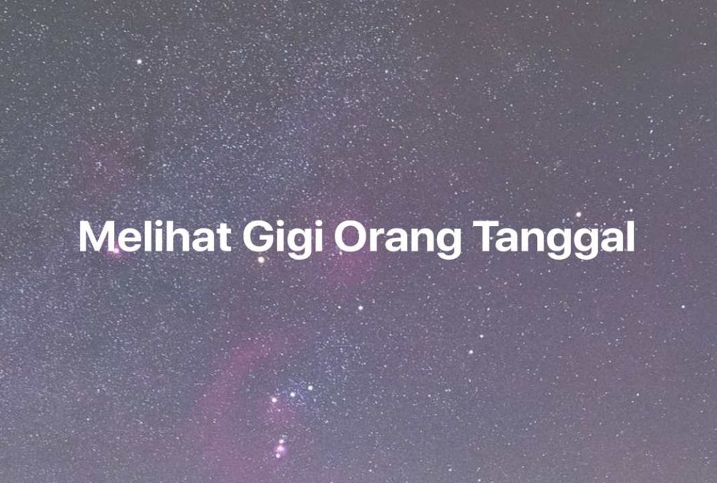 Gambar Mimpi Melihat Gigi Orang Tanggal