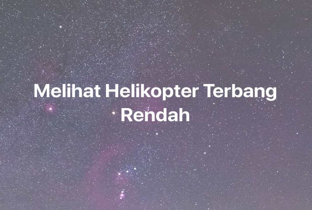 Gambar Mimpi Melihat Helikopter Terbang Rendah