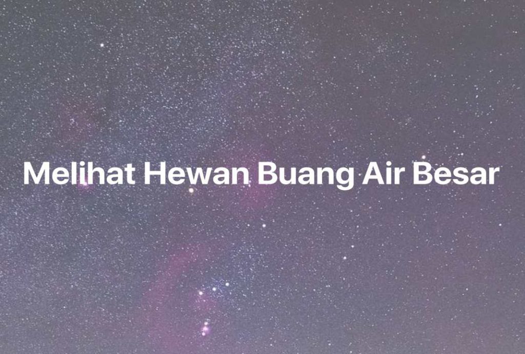 Gambar Mimpi Melihat Hewan Buang Air Besar