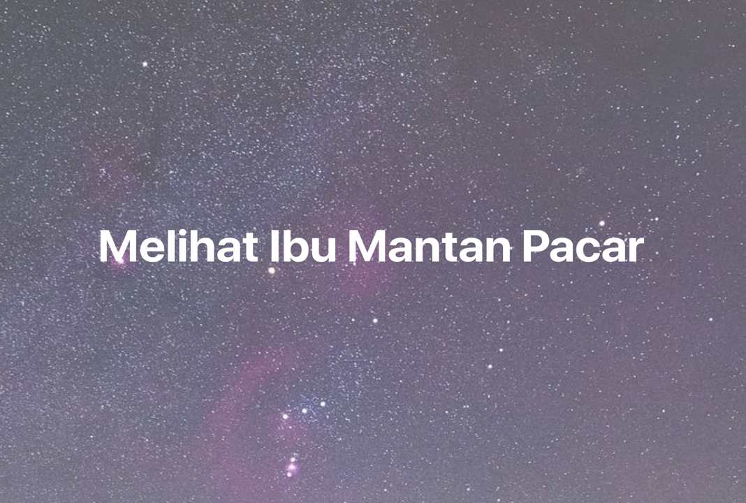 Gambar Mimpi Melihat Ibu Mantan Pacar