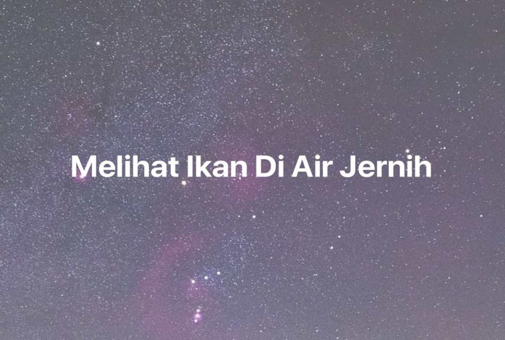 Gambar Mimpi Melihat Ikan Di Air Jernih