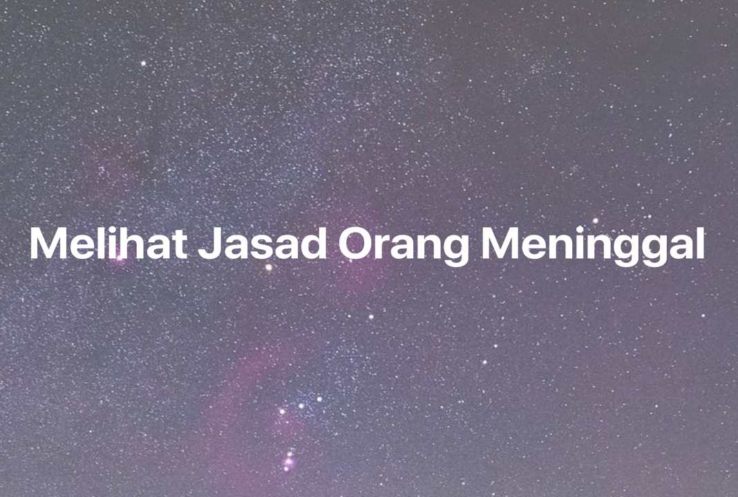 Gambar Mimpi Melihat Jasad Orang Meninggal