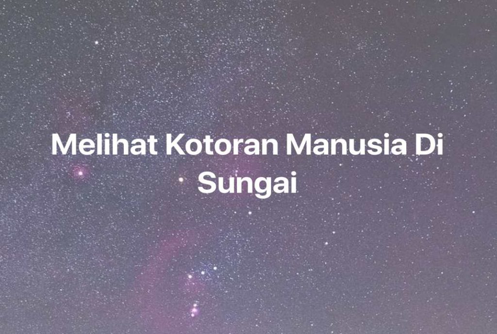 Gambar Mimpi Melihat Kotoran Manusia Di Sungai