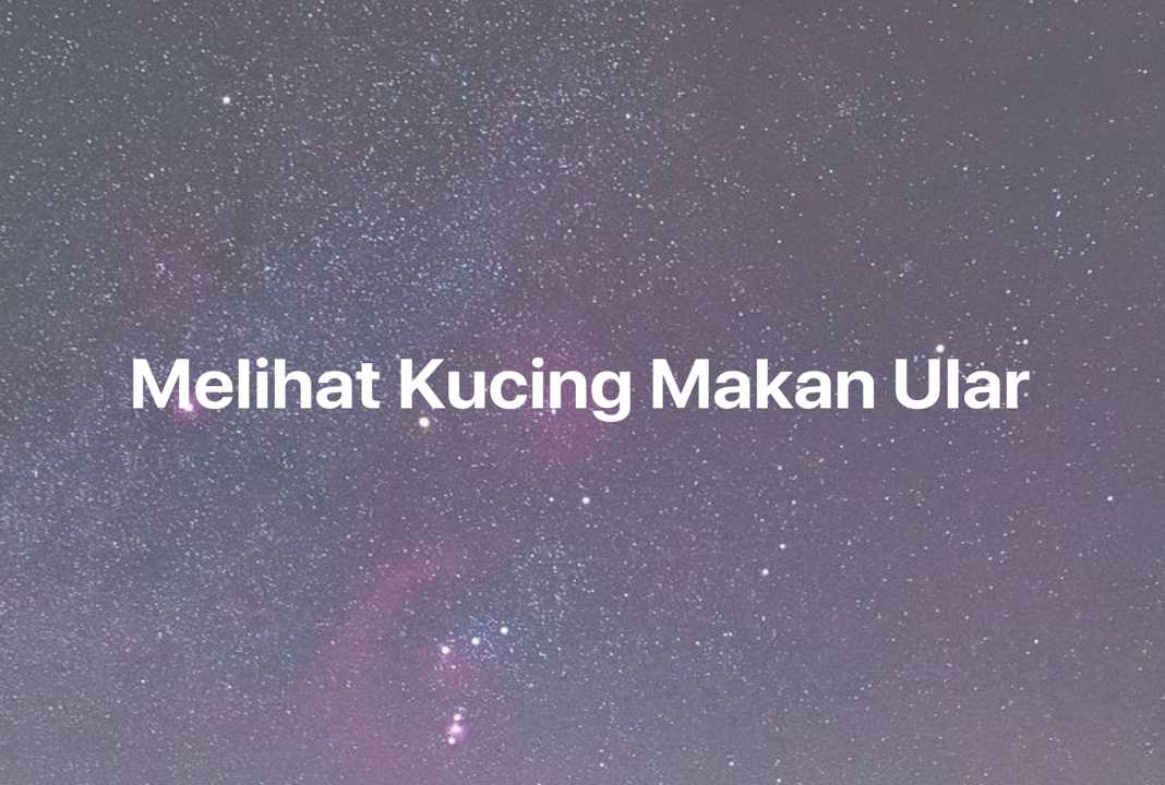 Gambar Mimpi Melihat Kucing Makan Ular