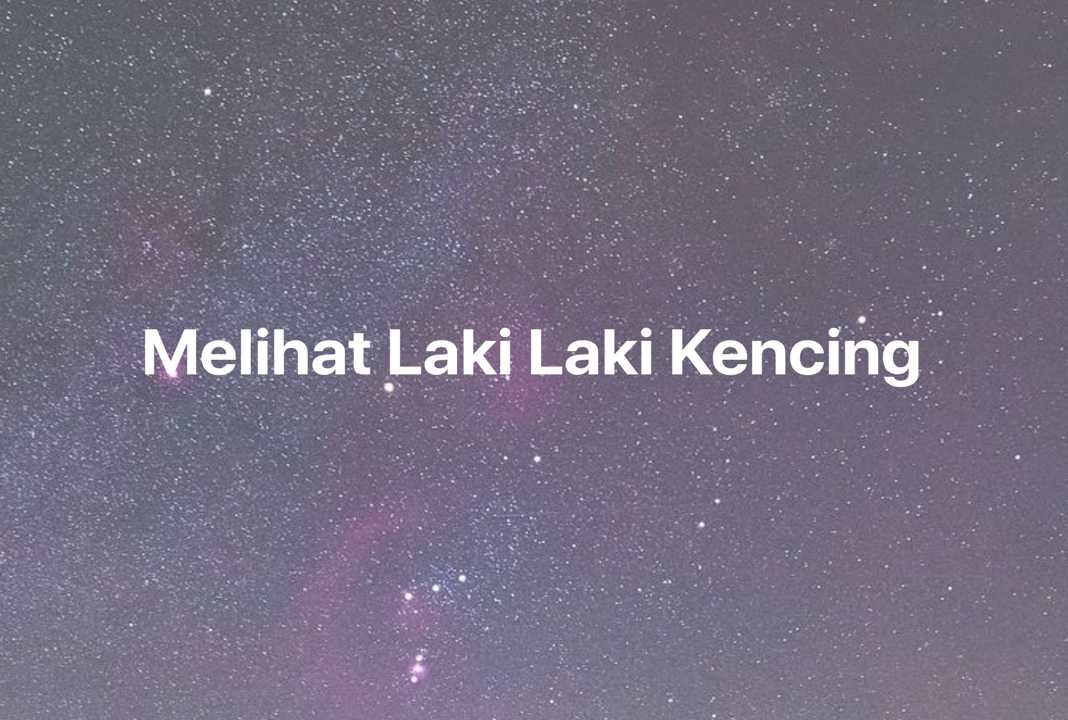 Gambar Mimpi Melihat Laki Laki Kencing