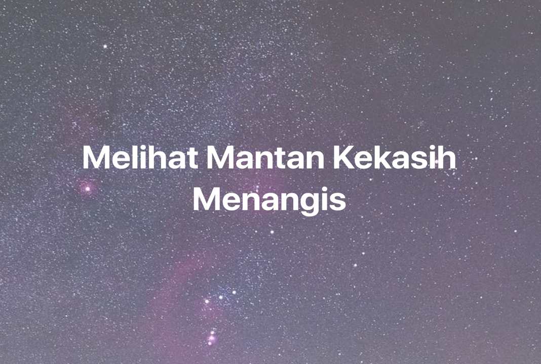 Gambar Mimpi Melihat Mantan Kekasih Menangis